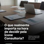 O que realmente importa na hora de decidir pela Ícone Consultoria?