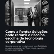 Como a Rentex Soluções pode reduzir o risco na escolha de tecnologia corporativa