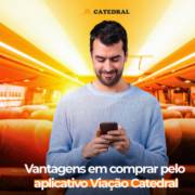 Vantagens de comprar pelo aplicativo Viação Catedral