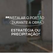 VALE A PENA INSTALAR O PORTÃO ANTES DA CASA FICAR PRONTA? DESCUBRA POR QUE SIM