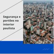 SEGURANÇA NO INTERIOR PAULISTA: O PAPEL DOS PORTÕES NA ROTINA