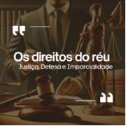 Direitos do réu: o que você precisa saber para garantir um processo justo