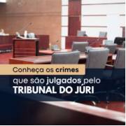 Conheça os crimes que são julgados pelo tribunal do júri
