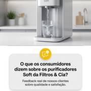 - O que os consumidores dizem sobre os purificadores Soft da Filtros & Cia?