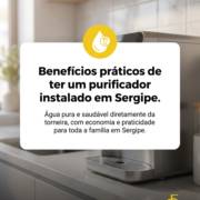 - Benefícios práticos de ter um purificador instalado em Sergipe