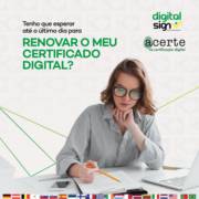 Tenho que esperar até o último dia para renovar o meu Certificado Digital?