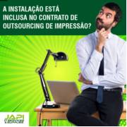 A INSTALAÇÃO ESTÁ INCLUSA NO CONTRATO DE OUTSOURCING DE IMPRESSÃO?