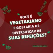 VOCÊ É VEGETARIANO E GOSTARIA DE DIVERSIFICAR AS SUAS REFEIÇÕES?