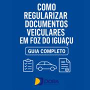 Como regularizar a documentação do seu veículo em Foz do Iguaçu (sem dor de cabeça)