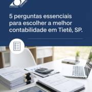 5 perguntas essenciais para escolher a melhor contabilidade em Tietê, SP.