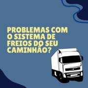 Problemas com o sistema de freios do seu caminhão?