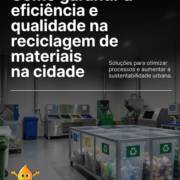 Como garantir a eficiência e qualidade na reciclagem de materiais na cidade