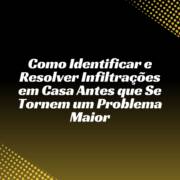 Como Identificar e Resolver Infiltrações em Casa Antes que Se Tornem um Problema Maior