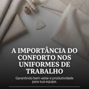 A Importância Do Conforto Nos Uniformes De Trabalho