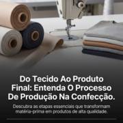 Do Tecido Ao Produto Final: Entenda O Processo De Produção Na Confecção
