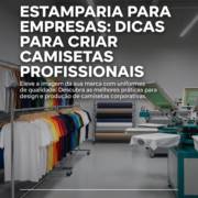 Estamparia Para Empresas: Dicas Para Criar Camisetas Profissionais
