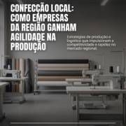 Confecção Local: Como Empresas Da Região Ganham Agilidade Na Produção
