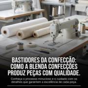 Bastidores Da Confecção: Como A Blenda Confecções Produz Peças Com Qualidade
