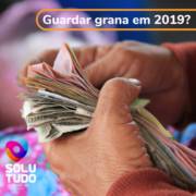 Guardar grana em 2019?!