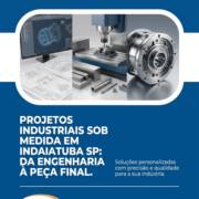 Projetos Industriais Sob Medida Em Indaiatuba SP: Da Engenharia À Peça Final