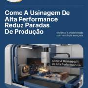 Como A Usinagem De Alta Performance Reduz Paradas De Produção