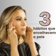 3 Hábitos que envelhecem a pele!