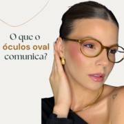 A Tendência do Momento: Saiba o que o Óculos Oval Comunica