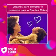 Ainda não comprou o presente de Dia das Mães? Confira alguns lugares que podem te ajudar nessa!