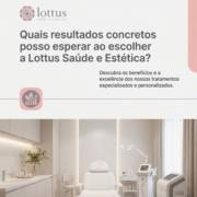Quais resultados concretos posso esperar ao escolher a Lottus Saúde e Estética?