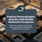 Projetos Personalizados: Quando o Sob Medida Realmente Compensa