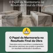 O Papel da Marmoraria no Resultado Final da Obra