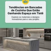 Tendências em Bancadas de Cozinha Que Estão Ganhando Espaço em Tietê