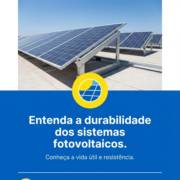 Entenda a durabilidade dos sistemas fotovoltaicos.