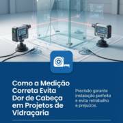 Como a Medição Correta Evita Dor de Cabeça em Projetos de Vidraçaria