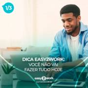 1/3 - DICA EASY2WORK: VOCÊ NÃO VAI FAZER TUDO HOJE