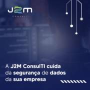A J2M ConsulTI cuida da segurança de dados da sua empresa