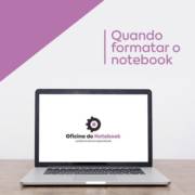Quando formatar o notebook