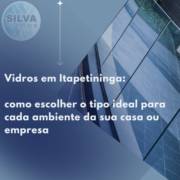 Vidros em Itapetininga: como escolher o tipo ideal para cada ambiente da sua casa ou empresa
