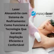 Laser Alexandrite com Sistema de Resfriamento: Como Funciona a Tecnologia Que Garante Depilação Eficiente e Confortável