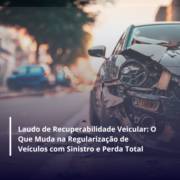 Laudo de Recuperabilidade Veicular em Itapetininga: O Que Muda na Regularização de Veículos com Sinistro e Perda Total