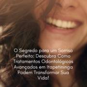 O Segredo para um Sorriso Perfeito: Descubra Como Tratamentos Odontológicos Avançados em Itapetininga Podem Transformar Sua Vida!