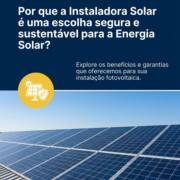 Por que a Instaladora Solar é uma escolha segura e sustentável para a Energia Solar?