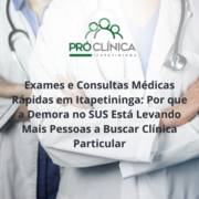 Exames e Consultas Médicas Rápidas em Itapetininga: Por que a Demora no SUS Está Levando Mais Pessoas a Buscar Clínica Particular