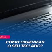 Como higienizar o seu teclado?