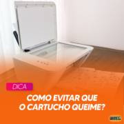 Como evitar que o cartucho queime?