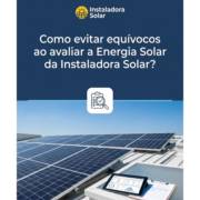 Como evitar equívocos ao avaliar a Energia Solar da Instaladora Solar?