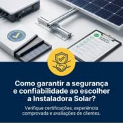 Como garantir a segurança e confiabilidade ao escolher a Instaladora Solar?