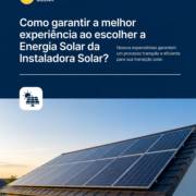 Como garantir a melhor experiência ao escolher a Energia Solar da Instaladora Solar?