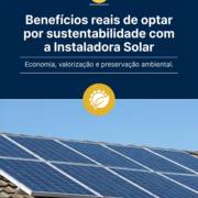 Benefícios reais de optar por sustentabilidade com a Instaladora Solar