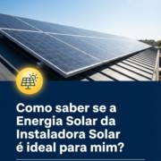 Como saber se a Energia Solar da Instaladora Solar é ideal para mim?